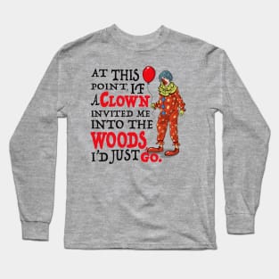 If A Clown Invited Me Into Woods Long Sleeve T-Shirt